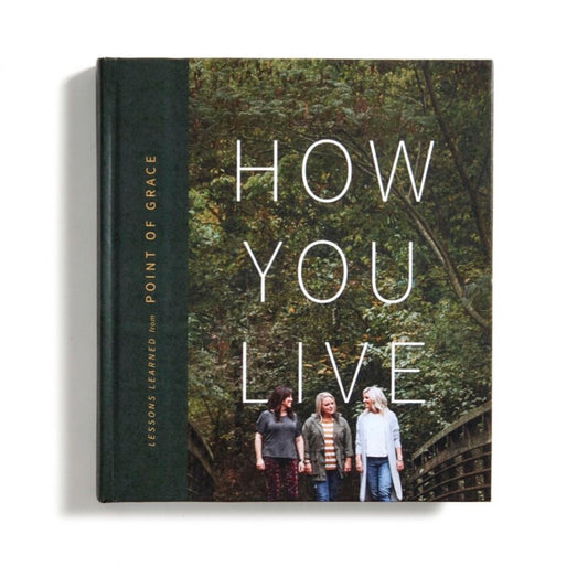 HOW YOU LIVE: LESSONS LEARNED FROM POINT OF GRACE BOOK